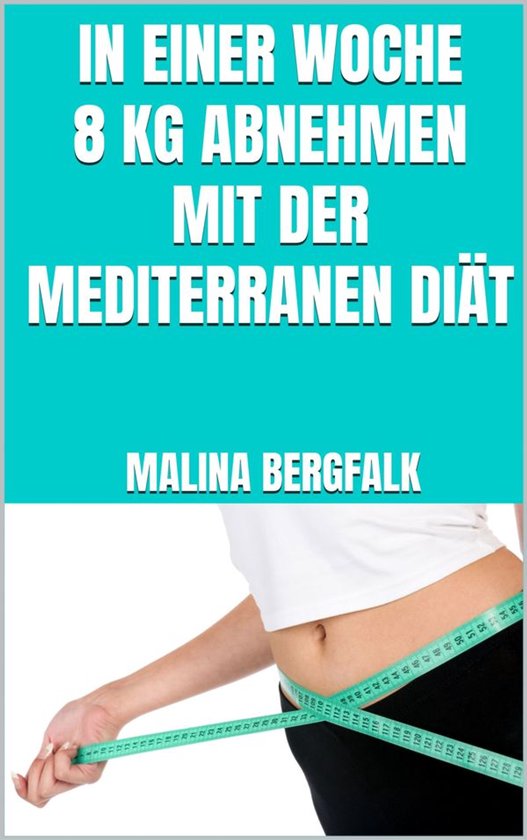 In einer Woche 8 kg abnehmen mit der mediterranen Diät - cover