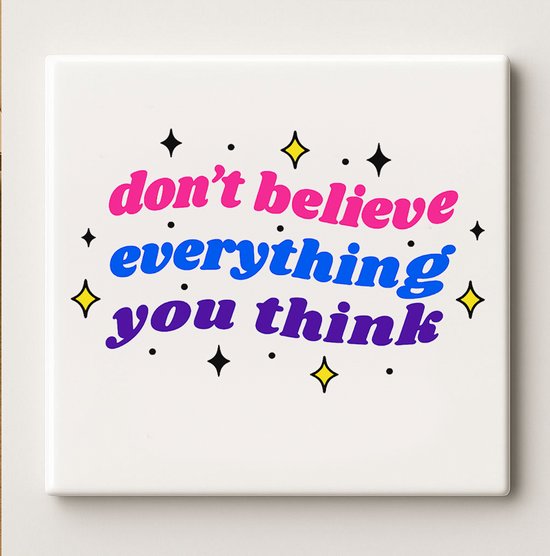 Don’t Believe Everything You Think Keramische Tegel 15x15cm – Motiverende Quote Muurdecoratie – Positieve Mindset Decoratie voor Huis of Kantoor