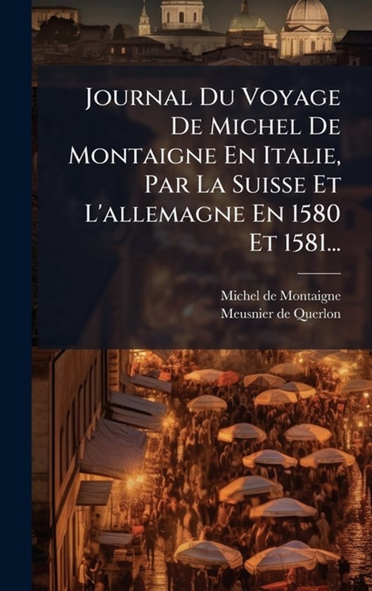 Journal Du Voyage De Michel De Montaigne En Italie, Par La S ... - cover