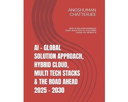 AI - Global Solution Approach, Hybrid Cloud, Multi Tech Stacks & the Road Ahead 2025 - 2030