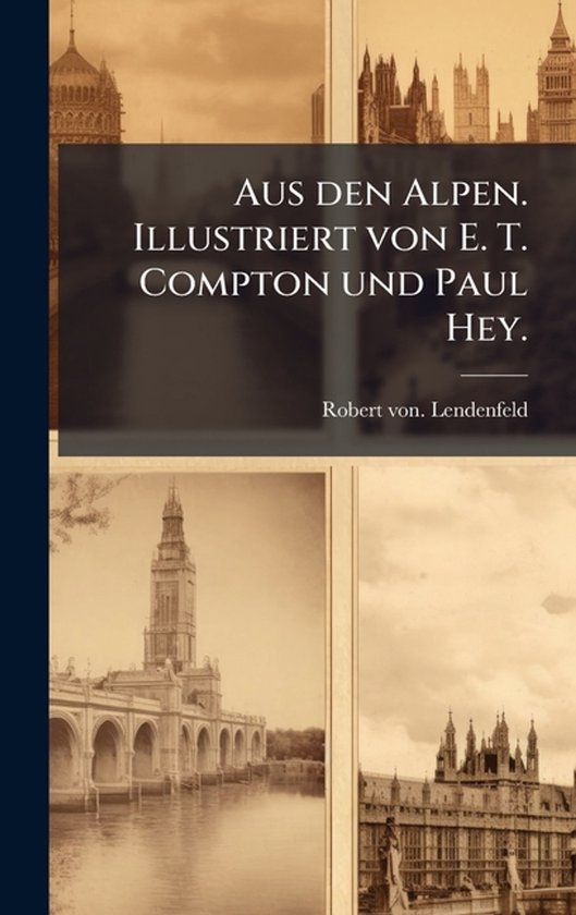 Aus den Alpen. Illustriert von E. T. Compton und Paul Hey. - cover