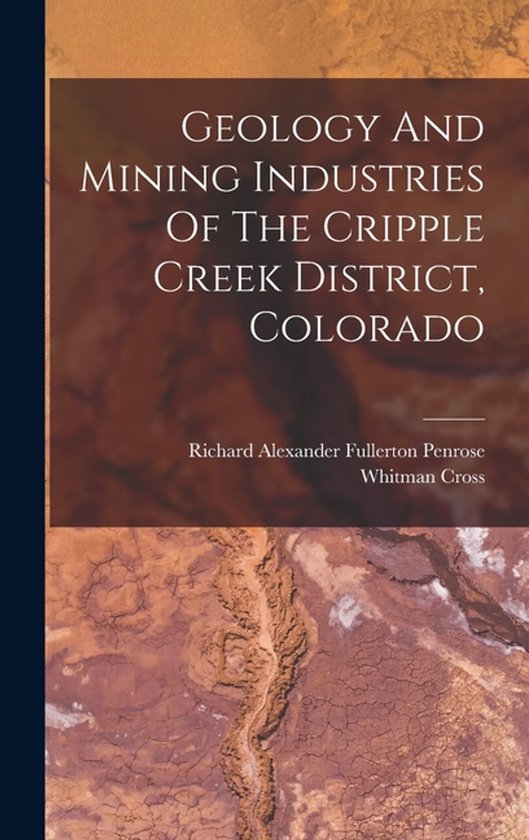 Geology And Mining Industries Of The Cripple Creek District, ... - cover
