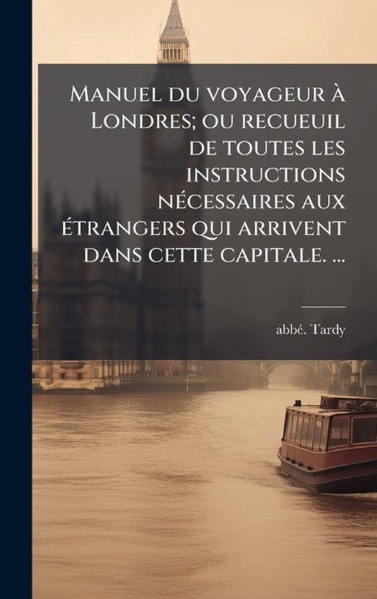 Manuel du voyageur Ã Londres; ou recueuil de toutes les ins ... - cover