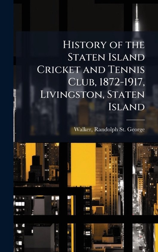 History of the Staten Island Cricket and Tennis Club, 1872-1 ... - cover