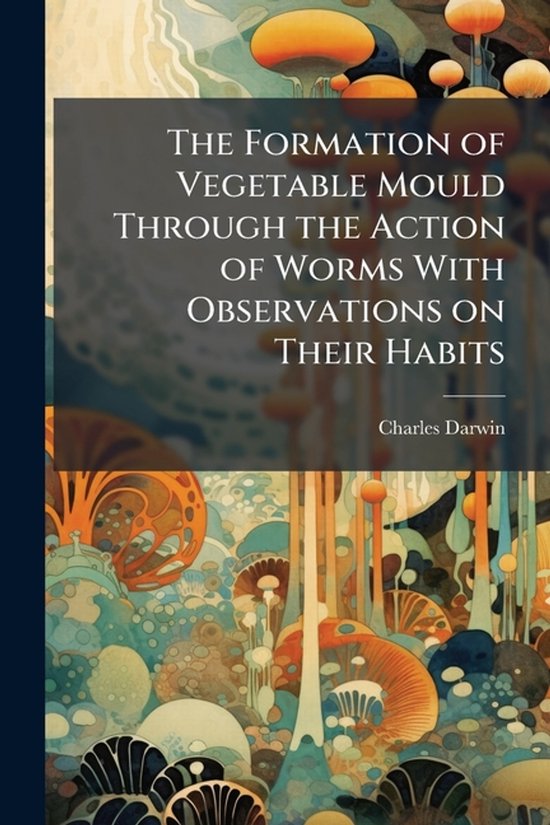 The Formation of Vegetable Mould Through the Action of Worms ... - cover