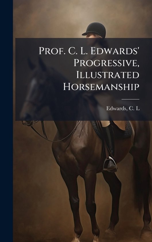 Prof. C. L. Edwards' Progressive, Illustrated Horsemanship - cover