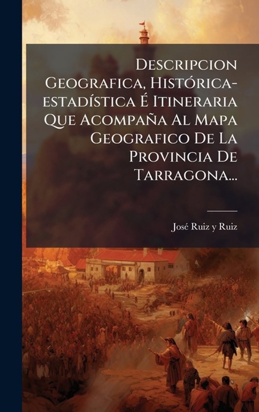Descripcion Geografica, HistÃ3rica-estadÃ-stica à Itineraria Que Acompaña Al Mapa Geografico De La Provincia De Tarragona...