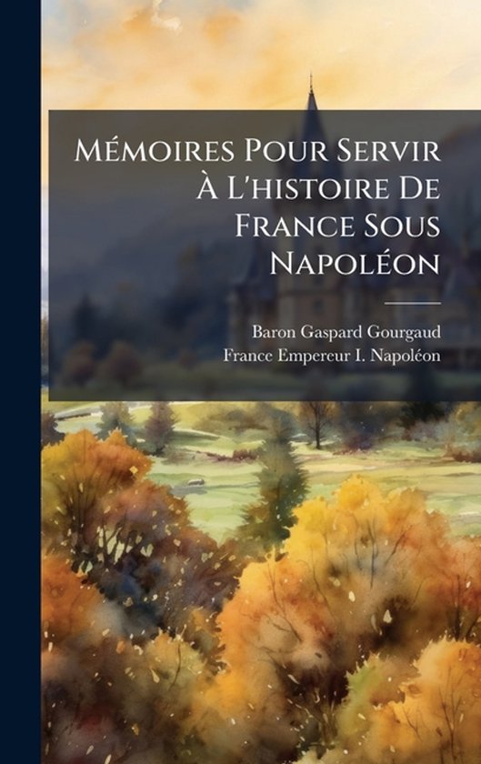 Livre : Mémoires Pour Servir À L'Histoire De France Sous Napoléon, par Baron Gaspard Gourgaud.