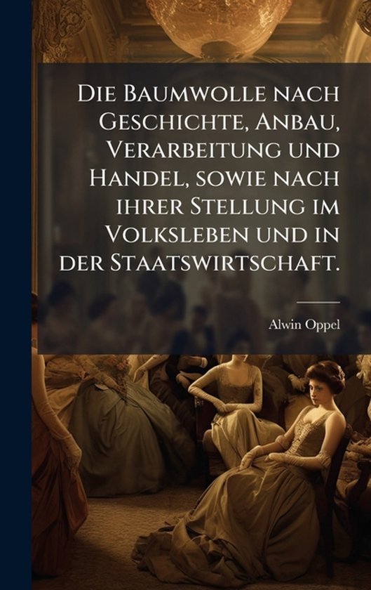 Die Baumwolle nach Geschichte, Anbau, Verarbeitung und Hande ... - cover