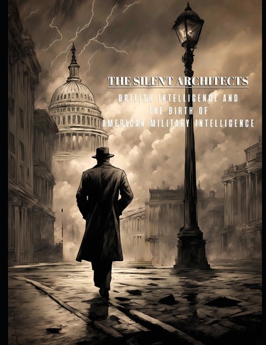 The Silent Architects - British Intelligence and the Birth of American ...