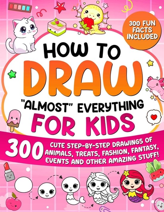 Boek 'How to Draw "Almost" Everything for Kids' met tekeningen van een kat, zeemeermin, axolotl, ijsje en 300 leuke weetjes.