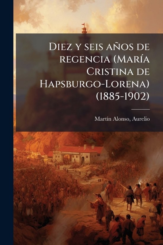 Diez y seis años de regencia (MarÃ-a Cristina de Hapsburgo ... - cover