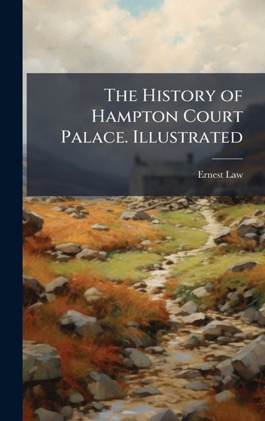 L'histoire du palais de Hampton Court. Illustré par Ernest Law.