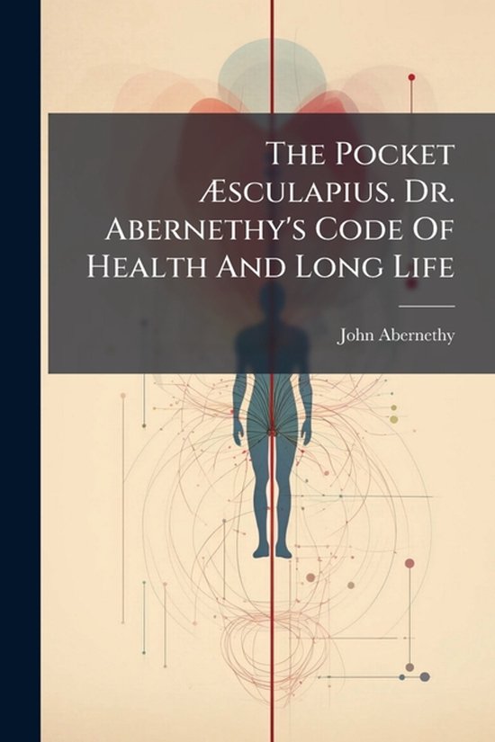 The Pocket Ãsculapius. Dr. Abernethy's Code Of Health And ... - cover