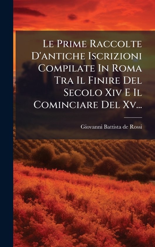 Le Prime Raccolte D'antiche Iscrizioni Compilate In Roma Tra ... - cover