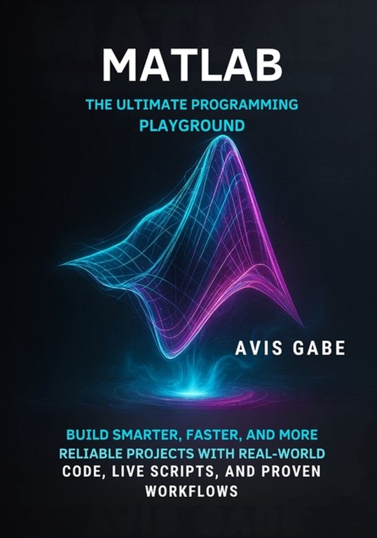 MATLAB The Ultimate Programming Playground | 9798266409385 | Avis Gabe ...