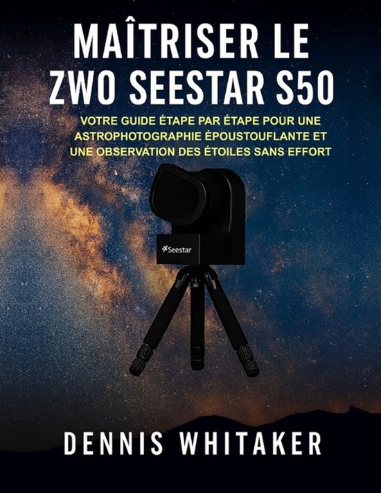 Maï¿½triser le ZWO Seestar S50: Votre guide ï¿½tape par ï¿½tape pour une astrophotographie ï¿½poustouflante et une observation des ï¿½toiles sans effort
