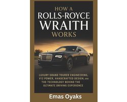 Series: How Things in Engineering, Science, and Technology Work Unlock the Hidden Mechanics of the M- How A Rolls-Royce Wraith Works