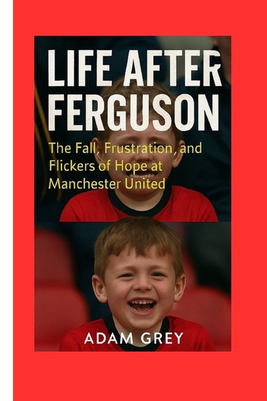 Boekhoes met twee foto's van een jongetje, boven huilend en onder lachend. Titel: Life After Ferguson, The Fall, Frustration, and Flickers of Hope at Manchester United. Auteur: Adam Grey.