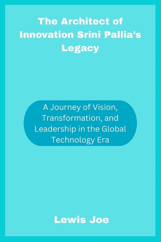 The Architect of Innovation Srini Pallia's Legacy - cover