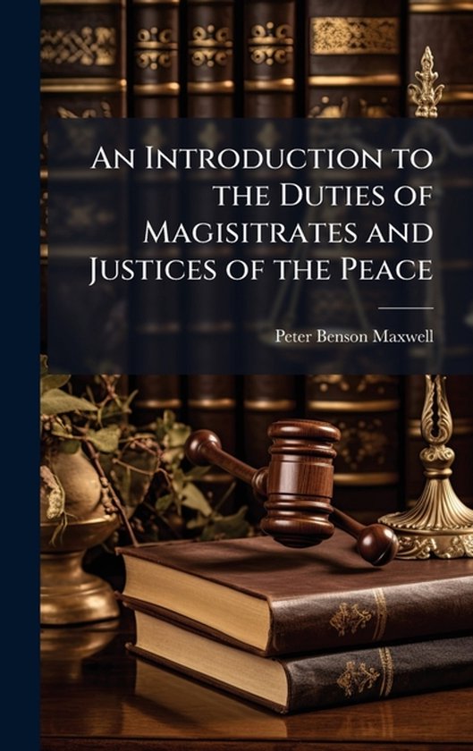 An Introduction to the Duties of Magisitrates and Justices o ... - cover