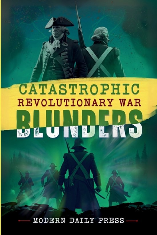 World-Changing Blunders- Catastrophic Revolutionary War Blunders