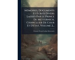 MÃ(c)moires, Documents Et Ãcrits Divers LaissÃ(c)s Par Le Prince De Metternich, Chancelier De Cour Et D'Ã(c)tat, Volume 2...