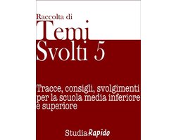 Temi svolti 5. Tracce, consigli, svolgimenti per la scuola media inferiore e superiore