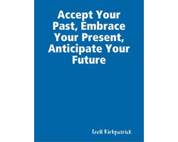 Accept Your Past, Embrace Your Present, Anticipate Your Future
