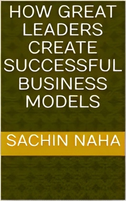 How Great Leaders Create Successful Business Models - cover