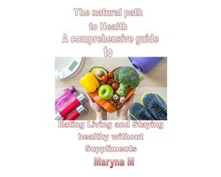 The Natural Path to Health A Comprehensive Guide to Eating, Living, and Staying Healthy Without Supplements