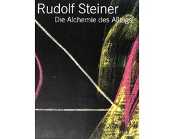 Rudolf Steiner - Die Alchemie des Alltags