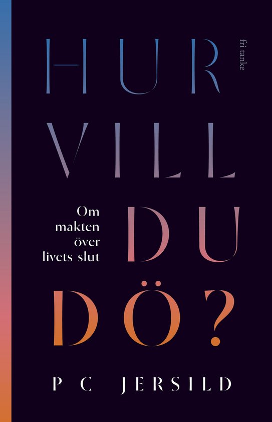 Hur vill du dö? : Om makten över livets slut - cover