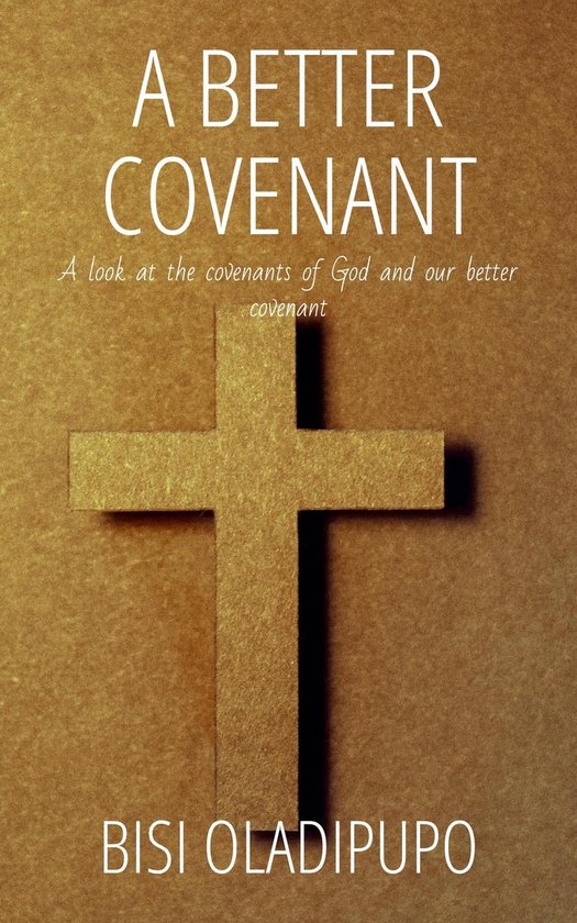 A Better Covenant : A Look at the Covenants of God and Our B ... - cover