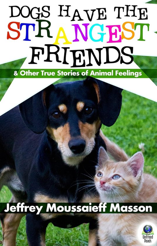Dogs Have the Strangest Friends (And Other True Stories of A ... - cover