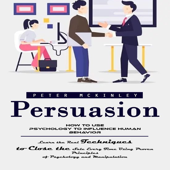 Persuasion: How to Use Psychology to Influence Human Behavio ... - cover