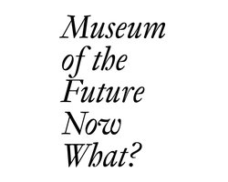 Museum of the Future: Now What?