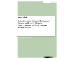 Unterrichtseinheit: Nimm2 Lachgummi - Gesund und lecker!? Filmische Imageerzeugung und Reflektion der Werbestrategien