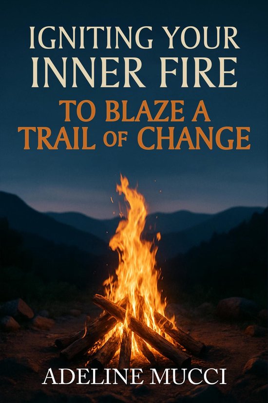 Igniting Your Inner Fire To Blaze a Trail of Change (ebook), Adeline ...