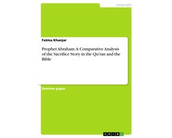 Prophet Abraham. A Comparative Analysis of the Sacrifice Story in the Qu'ran and the Bible