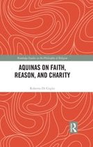 Routledge Studies in the Philosophy of Religion - Aquinas on Faith, Reason, and Charity
