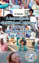 A IMPORT�NCIA DA DI�SPORA AFRICANA NA NOVA DESCOLONIZA��O DE �FRICA - Celso Salles - 2a Edi��o