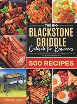 The Big Blackstone Griddle Cookbook for Beginners: Amazing and Affordable Blackstone Outdoor Gas Griddle Recipes with Pro Tips & Illustrated Instructi