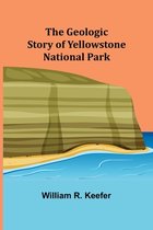 The Geologic Story of Yellowstone National Park