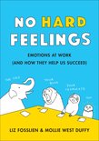 No Hard Feelings : Emotions at Work and How They Help Us Succeed