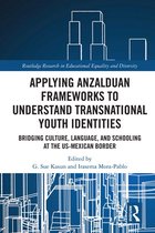 Routledge Research in Educational Equality and Diversity - Applying Anzalduan Frameworks to Understand Transnational Youth Identities