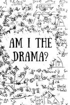 Am I the Drama?