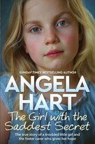 The Girl with the Saddest Secret The True Story of a Troubled Little Girl and the Foster Carer Who Gives Her Hope Angela Hart