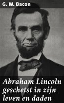 Abraham Lincoln geschetst in zijn leven en daden
