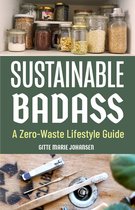 Sustainable Badass: A Zero-Waste Lifestyle Guide (Sustainable at Home, Eco Friendly Living, Sustainable Home Goods)